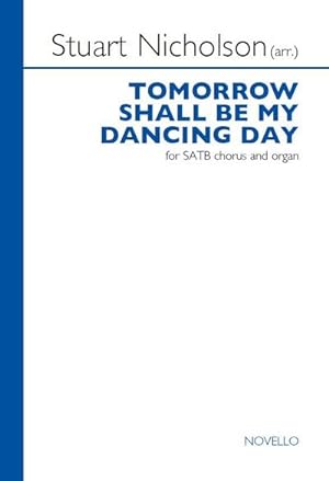 Bild des Verkufers fr Stuart Nicholson, Tomorrow Shall Be My Dancing DaySATB and Organ : Chorpartitur zum Verkauf von Smartbuy