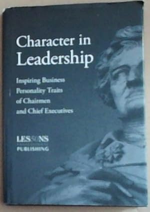 Seller image for CHARACTER IN LEADERSHIP: INSPIRING BUSINESS PERSONALITY TRAITS OF CHAIRMEN AND CHIEF EXECUTIVES. for sale by Chapter 1
