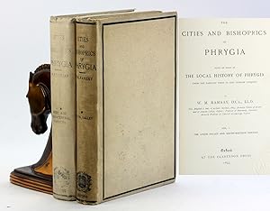 THE CITIES AND BISHOPRICS OF PHRYGIA, Being An Essay of the Local History of Phrygia From the Ear...