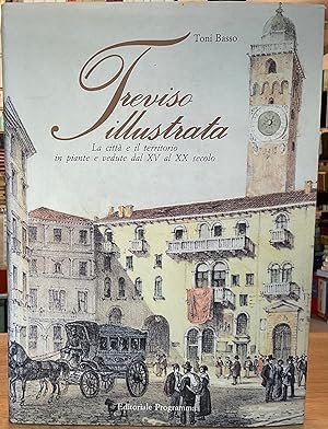 Treviso illustrata. La città e il territorio in piante e vedute dal XV al XX secolo