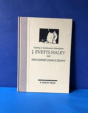 Crafting A Southwestern Masterpiece: J. Evetts Haley and Charles Goodnight: Cowman & Plainsman