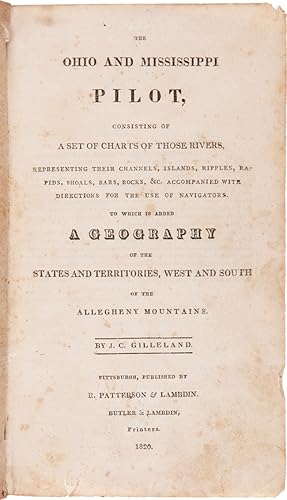 Seller image for THE OHIO AND MISSISSIPPI PILOT, CONSISTING OF A SET OF CHARTS OF THOSE RIVERS, REPRESENTING THEIR CHANNELS, ISLANDS, RIPPLES, RAPIDS, SHOALS, BARS, ROCKS, &c. ACCOMPANIED WITH DIRECTIONS FOR THE USE OF NAVIGATORS. TO WHICH IS ADDED A GEOGRAPHY OF THE STATES AND TERRITORIES, WEST AND SOUTH OF THE ALLEGHENY MOUNTAINS for sale by William Reese Company - Americana