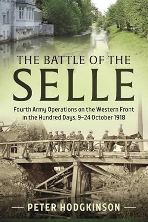 Bild des Verkufers fr Battle of the Selle : Fourth Army Operations on the Western Front in the Hundred Days 9-24 October 1918 zum Verkauf von GreatBookPrices