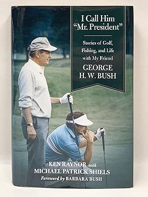 Bild des Verkufers fr I Call Him "Mr President" Foreword by Barbara Bush Stories of Golf, Fishing, and Life with my Friend George H W Bush zum Verkauf von Old New York Book Shop, ABAA