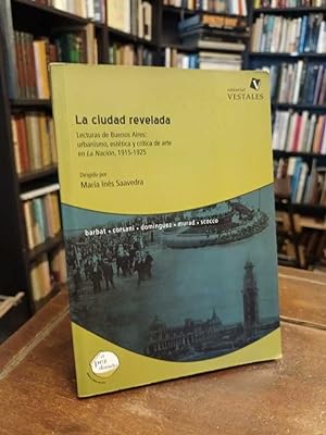 La ciudad revelada: Lecturas de Buenos Aires: urbanismo, estética y crítica de arte en La Nación,...