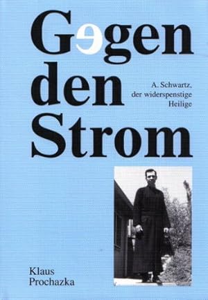 Bild des Verkufers fr Gegen den Strom A. Schwartz - der widerspenstige Heilige zum Verkauf von Antiquariat Buchhandel Daniel Viertel