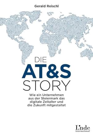 Bild des Verkufers fr Die AT&S-Story. Wie ein Unternehmen aus der Steiermark das digitale Zeitalter und die Zukunft mitgestaltet. zum Verkauf von A43 Kulturgut