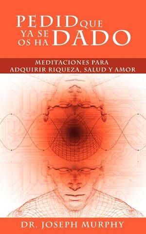 Seller image for Pedid Que YA Se OS Ha Dado : Meditaciones Para Adquirir Riqueza, Salud y Amor Usando El Poder de La Mente Subconsciente for sale by Smartbuy