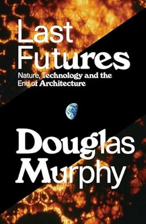 Bild des Verkufers fr Last Futures : Nature, Technology and the End of Architecture zum Verkauf von Smartbuy
