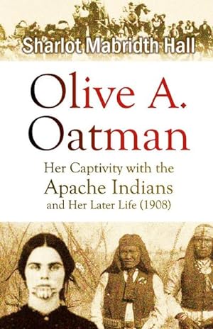 Bild des Verkufers fr Olive A. Oatman : Her Captivity with the Apache Indians and Her Later Life zum Verkauf von Smartbuy