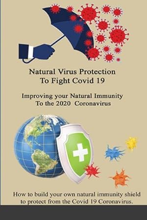 Seller image for Natural Virus Protection To Fight Covid 19 \* Improving your Natural Immunity To the 2020 Coronavirus : Improving your Natural Immunity To the 2020 Coronavirus for sale by Smartbuy