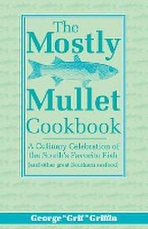 Seller image for The Mostly Mullet Cookbook : A Culinary Celebration of the South's Favorite Fish (and Other Great Southern Seafood) for sale by Smartbuy