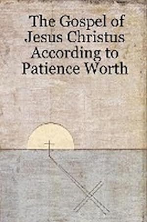 Seller image for The Gospel of Jesus Christus According to Patience Worth for sale by Smartbuy