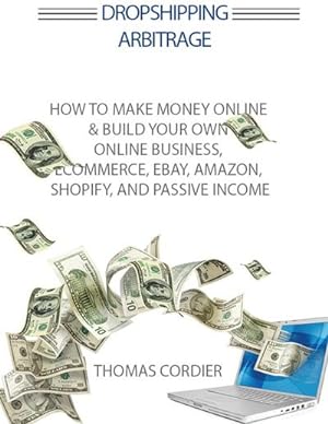 Seller image for Dropshipping Arbitrage : How To Make Money Online & Build Your Own Online Business, Ecommerce, E-Commerce, Shopify, and Passive Income for sale by Smartbuy