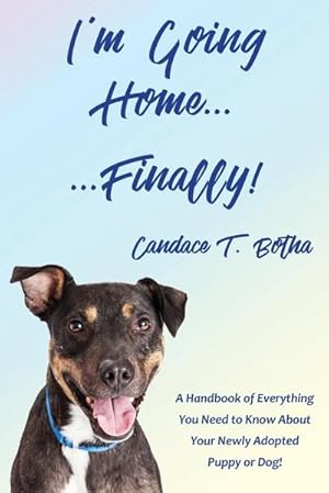 Immagine del venditore per I'm Going Home.Finally! : A Handbook of Everything You Need to Know About Your Newly Adopted Puppy or Dog! venduto da Smartbuy