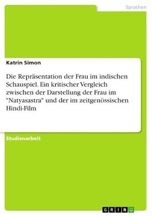 Imagen del vendedor de Die Reprsentation der Frau im indischen Schauspiel. Ein kritischer Vergleich zwischen der Darstellung der Frau im "Natyasastra" und der im zeitgenssischen Hindi-Film a la venta por Smartbuy