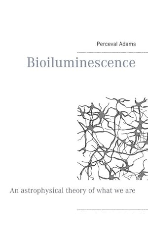 Bild des Verkufers fr Bioiluminescence : An Astrophysical theory of what we are, and what we will be zum Verkauf von Smartbuy
