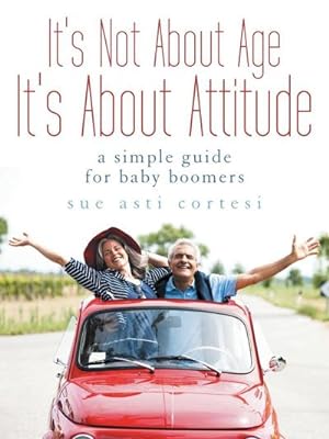 Seller image for It's Not About Age, It's About Attitude : A Simple Guide for Baby Boomers for sale by Smartbuy