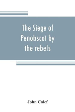 Seller image for The siege of Penobscot by the rebels for sale by Smartbuy
