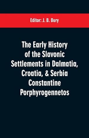 Seller image for The early history of the Slavonic settlements in Dalmatia, Croatia, & Serbia Constantine Porphyrogennetos for sale by Smartbuy