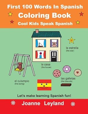 Bild des Verkufers fr First 100 Words In Spanish Coloring Book Cool Kids Speak Spanish : Let's make learning Spanish fun! zum Verkauf von Smartbuy