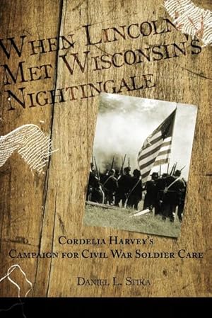 Image du vendeur pour When Lincoln met Wisconsin's Nightingale Cordelia Harvey's Campaign for Civil War Soldier Care mis en vente par Smartbuy