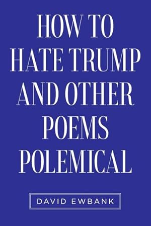 Imagen del vendedor de How to Hate Trump and Other Poems Polemical a la venta por Smartbuy