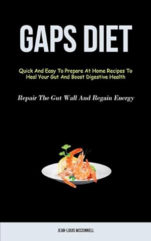 Immagine del venditore per Gaps Diet : Quick And Easy To Prepare At Home Recipes To Heal Your Gut And Boost Digestive Health (Repair The Gut Wall And Regain Energy) venduto da Smartbuy
