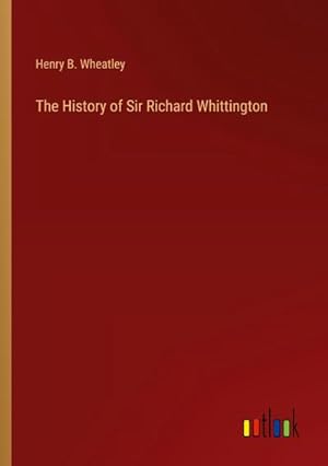 Bild des Verkufers fr The History of Sir Richard Whittington zum Verkauf von Smartbuy