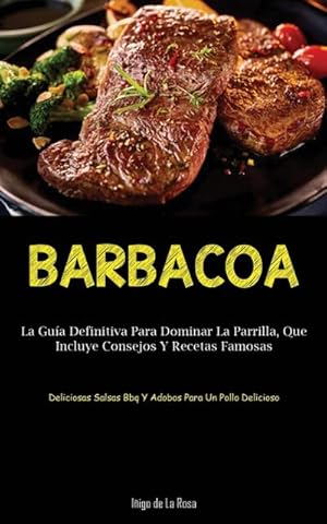 Seller image for Barbacoa : La gua definitiva para dominar la parrilla, que incluye consejos y recetas famosas (Deliciosas salsas bbq y adobos para un pollo delicioso) for sale by Smartbuy