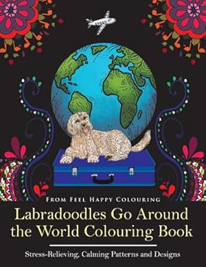 Bild des Verkufers fr Labradoodles Go Around the World Colouring Book : Fun Labradoodle Coloring Book for Adults and Kids 10+ for Relaxation and Stress-Relief zum Verkauf von Smartbuy