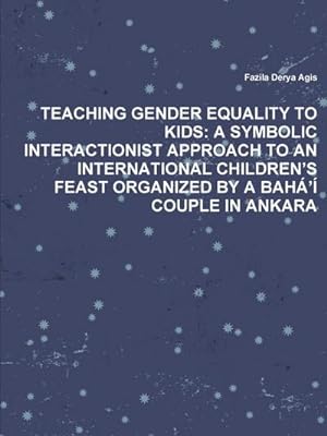 Seller image for Teaching Gender Equality to Kids : A Symbolic Interactionist Approach to an International Children's Feast Organized by a Baha'i Couple in Ankara for sale by Smartbuy