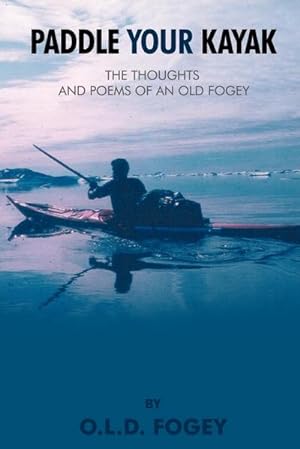 Seller image for Paddle Your Kayak : The Thoughts and Poems of an Old Fogey for sale by Smartbuy