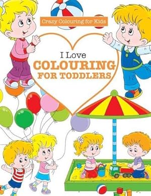 Seller image for I Love Colouring for TODDLERS ( Crazy Colouring For Kids) for sale by Smartbuy