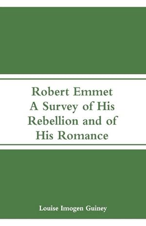 Bild des Verkufers fr Robert Emmet : A Survey of His Rebellion and of His Romance zum Verkauf von Smartbuy