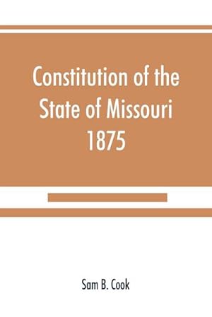 Seller image for Constitution of the State of Missouri, 1875, with all amendments to 1903 : annotated to date for sale by Smartbuy