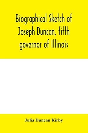 Image du vendeur pour Biographical sketch of Joseph Duncan, fifth governor of Illinois. Read before the Historical society of Jacksonville, ILI., May 7, 1885 mis en vente par Smartbuy