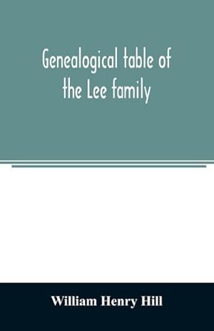 Seller image for Genealogical table of the Lee family : from the first emigration to America in 1641, brought down to the year 1851. Comp. from information furnished by Hon. Martin Lee for sale by Smartbuy