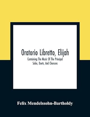 Seller image for Oratorio Libretto, Elijah. Containing The Music Of The Principal Solos, Duets, And Choruses for sale by Smartbuy