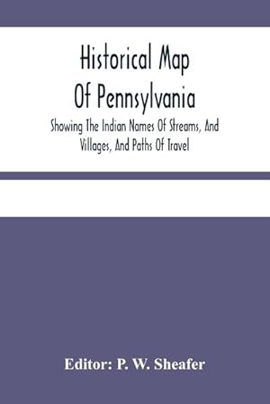 Seller image for Historical Map Of Pennsylvania. Showing The Indian Names Of Streams, And Villages, And Paths Of Travel; The Sites Of Old Forts And Battle-Fields; The Successive Purchases From The Indians; And The Names And Dates Of Counties And County Towns; With Tables for sale by Smartbuy