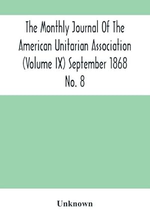 Bild des Verkufers fr The Monthly Journal Of The American Unitarian Association (Volume Ix) September 1868 No. 8 zum Verkauf von Smartbuy
