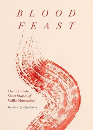 Bild des Verkufers fr Blood Feast : The Complete Short Stories of Malika Moustadraf zum Verkauf von Smartbuy
