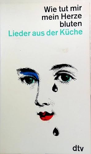 Image du vendeur pour Wie tut mir mein Herze bluten: Lieder aus der Kche. Nr. 312 mis en vente par books4less (Versandantiquariat Petra Gros GmbH & Co. KG)