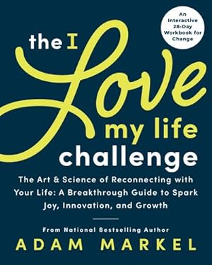 Bild des Verkufers fr The I Love My Life Challenge: The Art & Science of Reconnecting with Your Life: A Breakthrough Guide to Spark Joy, Innovation, and Growth zum Verkauf von Smartbuy