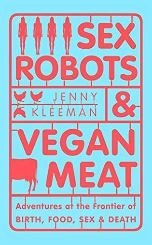 Bild des Verkufers fr Sex Robots & Vegan Meat: Adventures at the Frontier of Birth, Food, Sex & Death zum Verkauf von WeBuyBooks