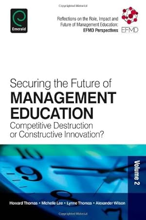Immagine del venditore per Securing the Future of Management Education: Competitive Destruction or Constructive Innovation? (Reflections on the Role, Impact and Future of . Management Education: EFMD Perspectives, 2) by Howard Thomas, Michelle Lee, Lynne Thomas, Alexander Wilson [Paperback ] venduto da booksXpress