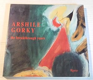 Seller image for ARSHILE GORKY: THE BREAKTHROUGH YEARS. Organized by Michael Auping with essays by Dore Ashton, Michael Auping, Matthew Spender. for sale by Blue Mountain Books & Manuscripts, Ltd.