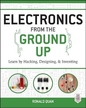 Seller image for Electronics from the Ground Up : Learn by Hacking, Designing, and Inventing for sale by GreatBookPrices