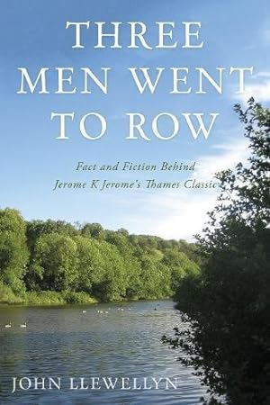 Seller image for Three Men Went to Row: Fact and Fiction Behind Jerome K Jerome's Thames Classic for sale by WeBuyBooks