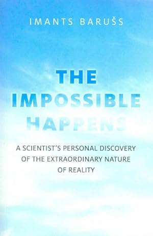 Seller image for Impossible Happens : A Scientist's Personal Discovery of the Extraordinary Nature of Reality for sale by GreatBookPrices